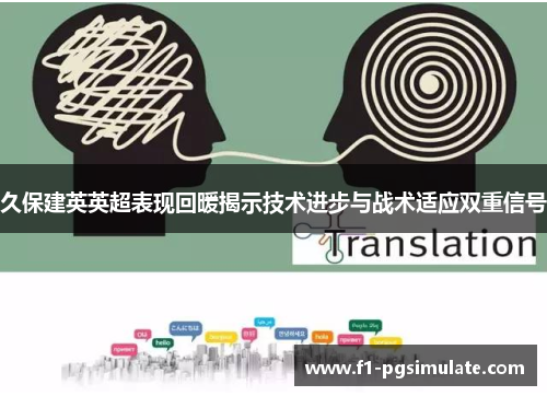 久保建英英超表现回暖揭示技术进步与战术适应双重信号 久保建英英超表现回暖揭示技术进步与战术适应双重信号