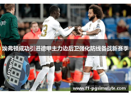 埃弗顿成功引进德甲主力边后卫强化防线备战新赛季