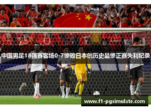 中国男足18强赛客场0-7惨败日本创历史最惨正赛失利纪录 中国男足18强赛客场0-7惨败日本创历史最惨正赛失利纪录